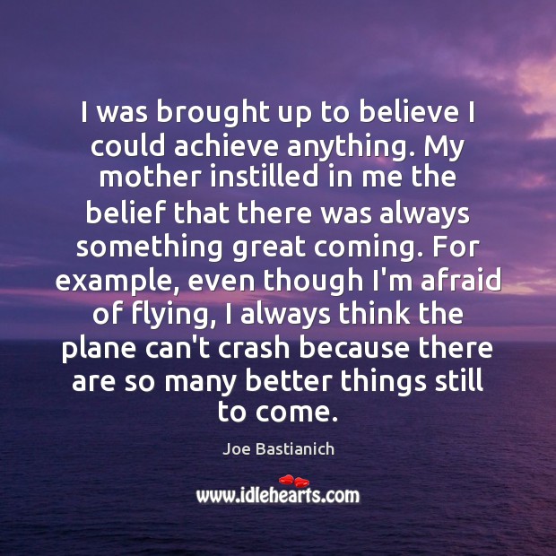 I was brought up to believe I could achieve anything. My mother Joe Bastianich Picture Quote