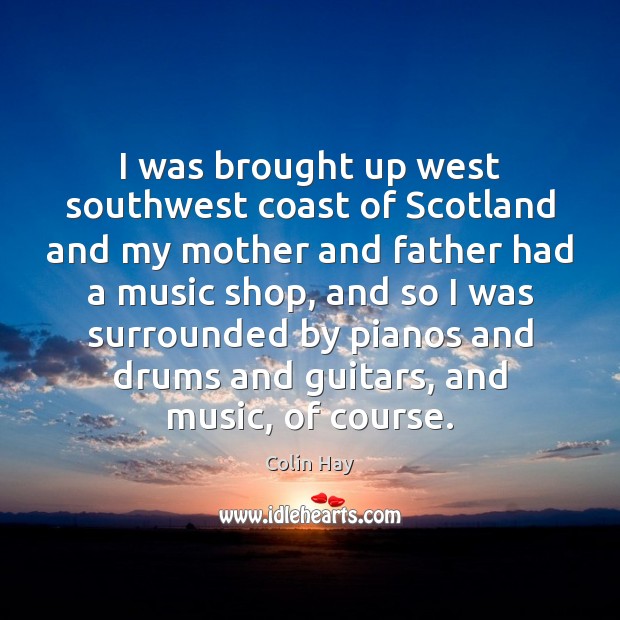 I was brought up west southwest coast of Scotland and my mother Colin Hay Picture Quote