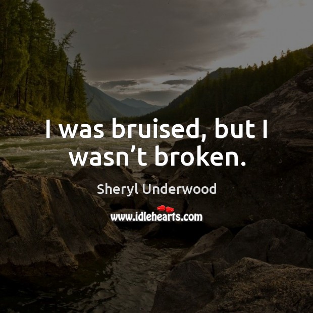I was bruised, but I wasn’t broken. Sheryl Underwood Picture Quote