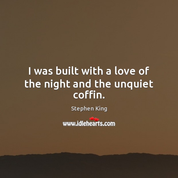 I was built with a love of the night and the unquiet coffin. Image
