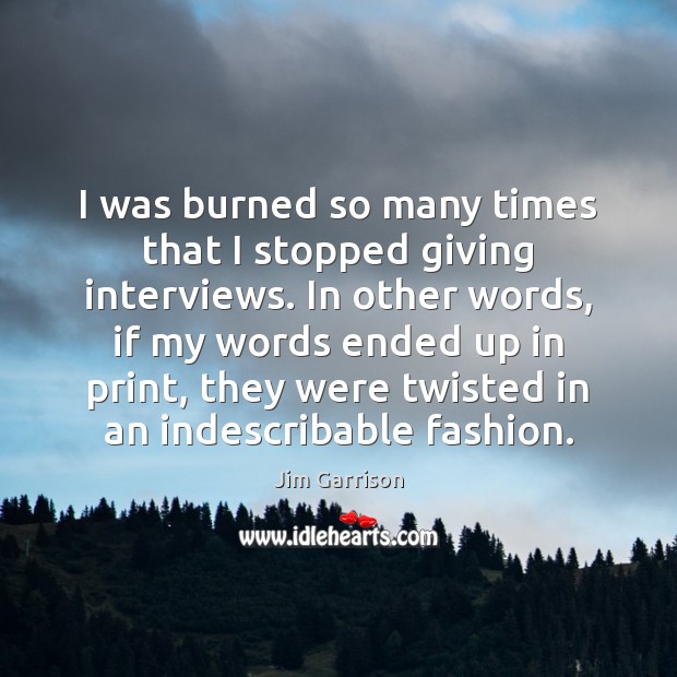 I was burned so many times that I stopped giving interviews. In Image