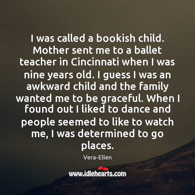 I was called a bookish child. Mother sent me to a ballet Vera-Ellen Picture Quote
