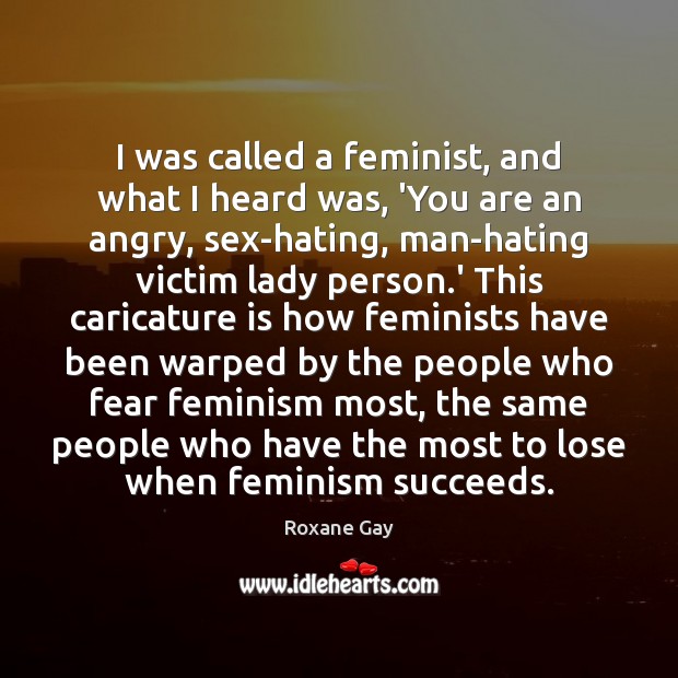 I was called a feminist, and what I heard was, ‘You are Roxane Gay Picture Quote