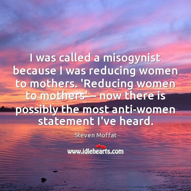 I was called a misogynist because I was reducing women to mothers. Image