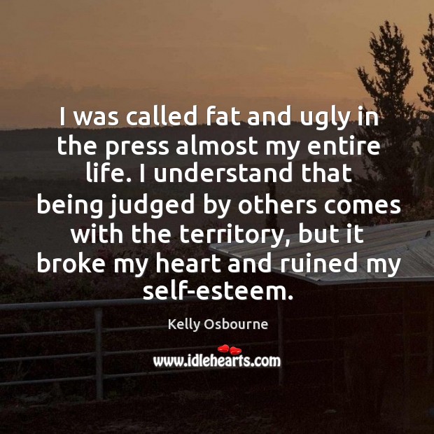 I was called fat and ugly in the press almost my entire Kelly Osbourne Picture Quote