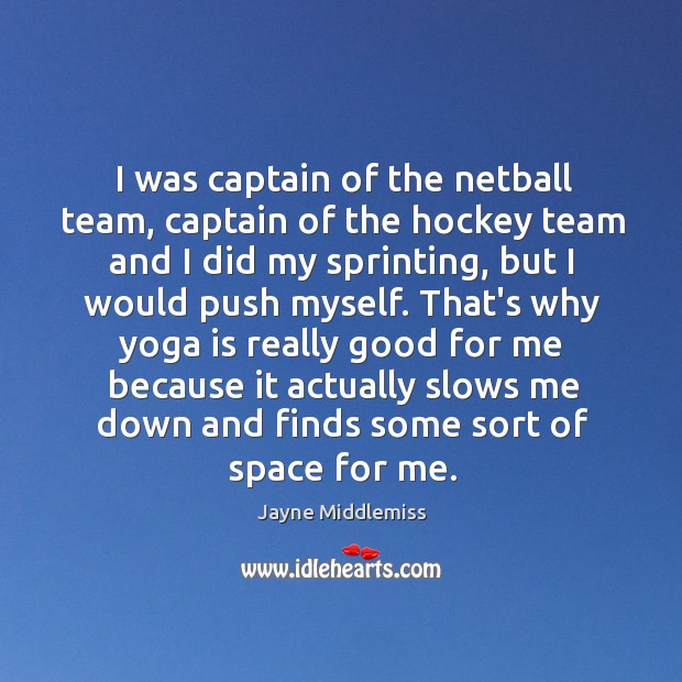 I was captain of the netball team, captain of the hockey team Jayne Middlemiss Picture Quote