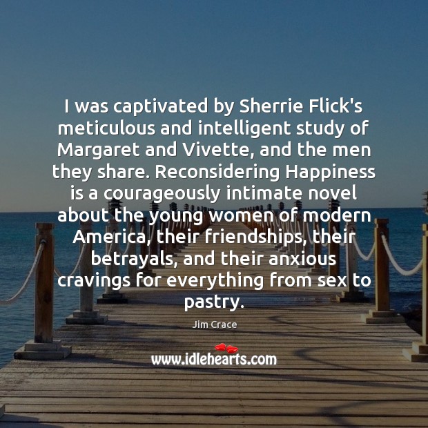 I was captivated by Sherrie Flick’s meticulous and intelligent study of Margaret Jim Crace Picture Quote