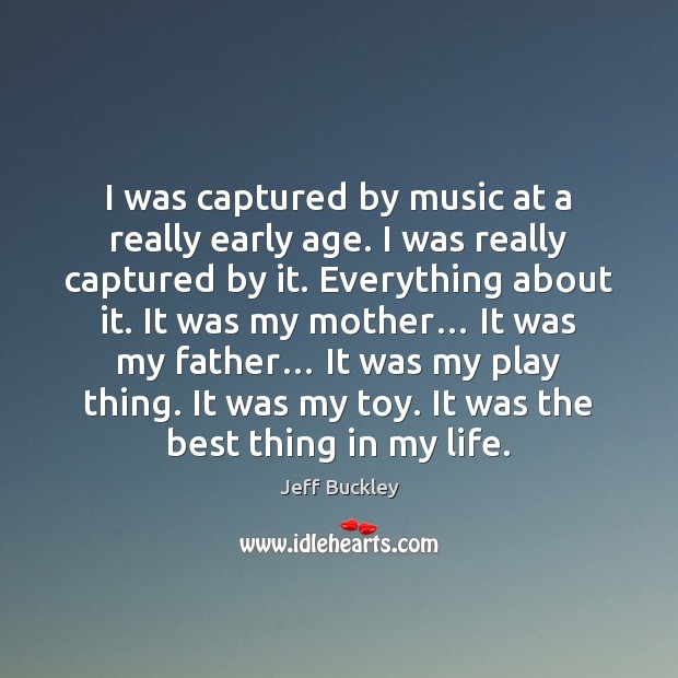 I was captured by music at a really early age. I was Jeff Buckley Picture Quote