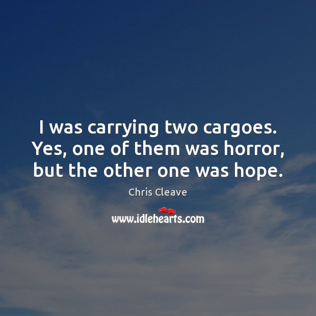 I was carrying two cargoes. Yes, one of them was horror, but the other one was hope. Image