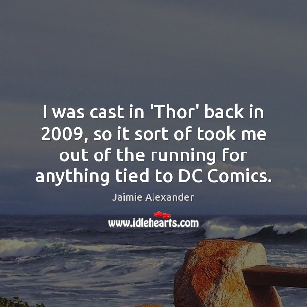 I was cast in ‘Thor’ back in 2009, so it sort of took Jaimie Alexander Picture Quote