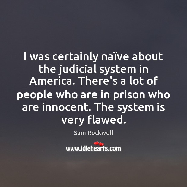 I was certainly naïve about the judicial system in America. There’s Image