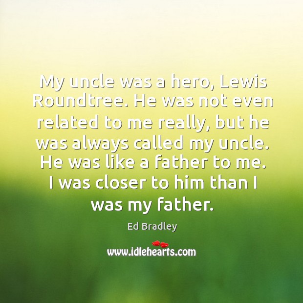 I was closer to him than I was my father. Ed Bradley Picture Quote
