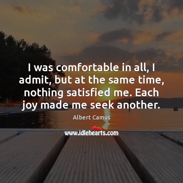 I was comfortable in all, I admit, but at the same time, Albert Camus Picture Quote