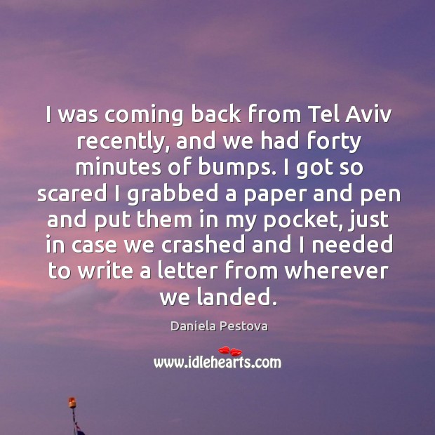 I was coming back from tel aviv recently, and we had forty minutes of bumps. Daniela Pestova Picture Quote