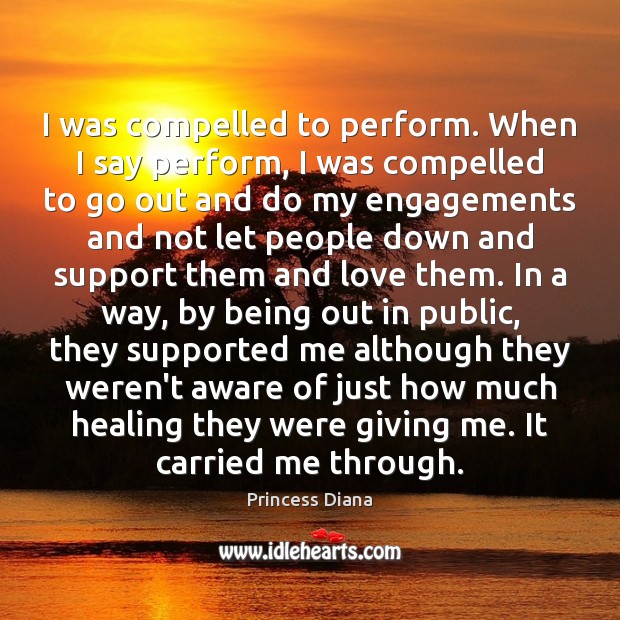I was compelled to perform. When I say perform, I was compelled Princess Diana Picture Quote
