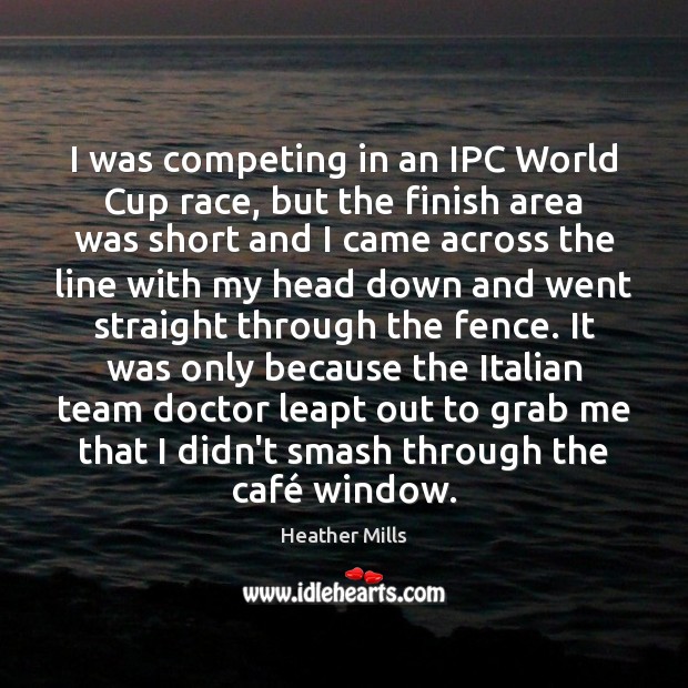 I was competing in an IPC World Cup race, but the finish Heather Mills Picture Quote