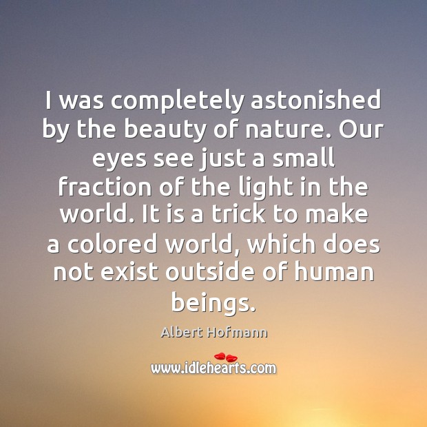 I was completely astonished by the beauty of nature. Our eyes see Albert Hofmann Picture Quote