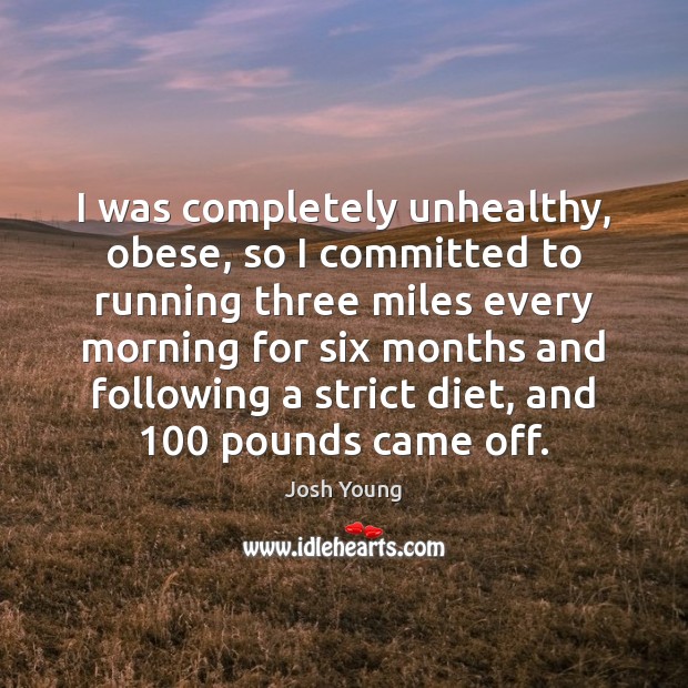 I was completely unhealthy, obese, so I committed to running three miles Image