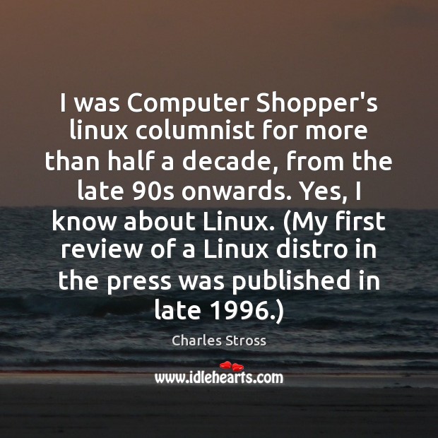 I was Computer Shopper’s linux columnist for more than half a decade, Charles Stross Picture Quote