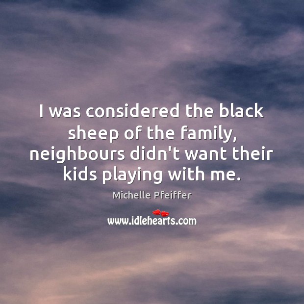 I was considered the black sheep of the family, neighbours didn’t want 