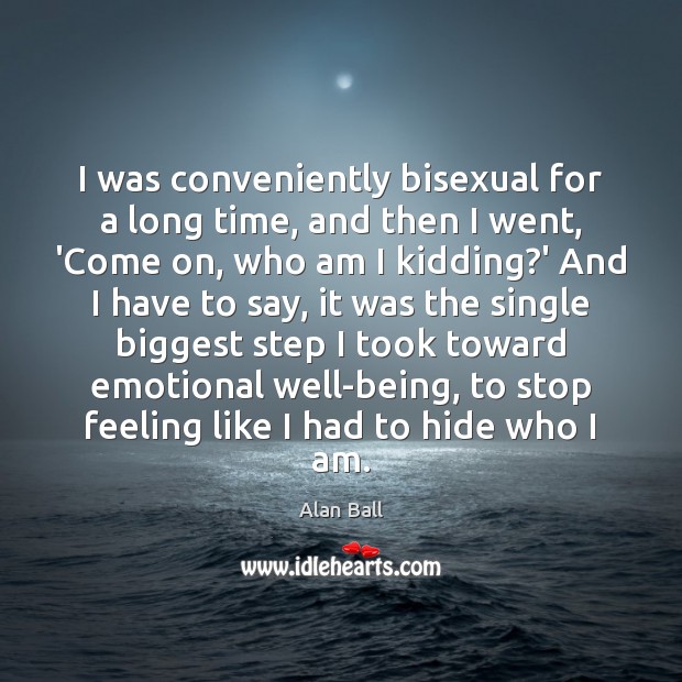 I was conveniently bisexual for a long time, and then I went, Alan Ball Picture Quote