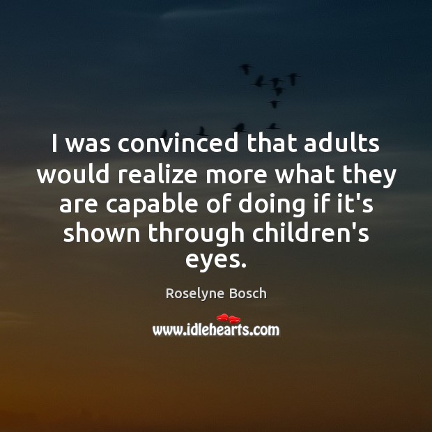 I was convinced that adults would realize more what they are capable Roselyne Bosch Picture Quote