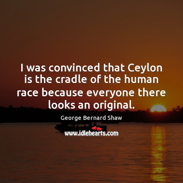 I was convinced that Ceylon is the cradle of the human race Image