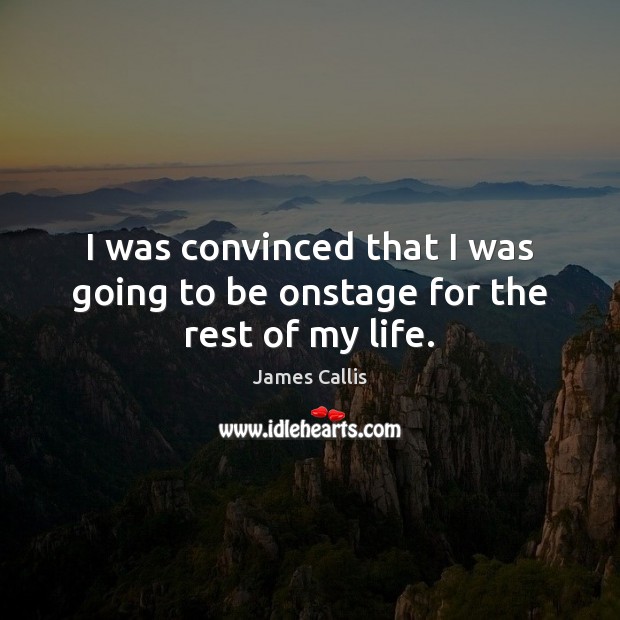I was convinced that I was going to be onstage for the rest of my life. James Callis Picture Quote