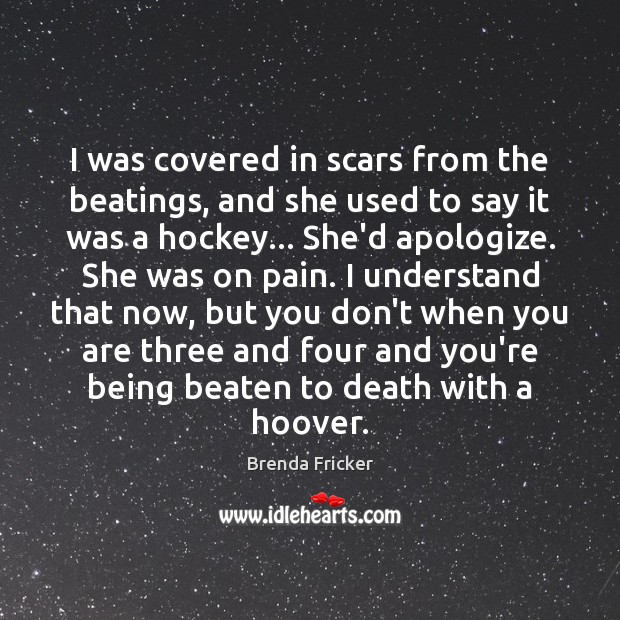 I was covered in scars from the beatings, and she used to Brenda Fricker Picture Quote