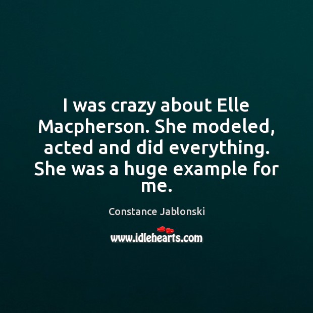 I was crazy about Elle Macpherson. She modeled, acted and did everything. Image