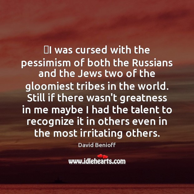 ‎I was cursed with the pessimism of both the Russians and the Image