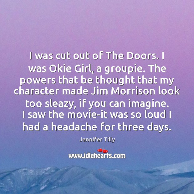 I was cut out of The Doors. I was Okie Girl, a Jennifer Tilly Picture Quote