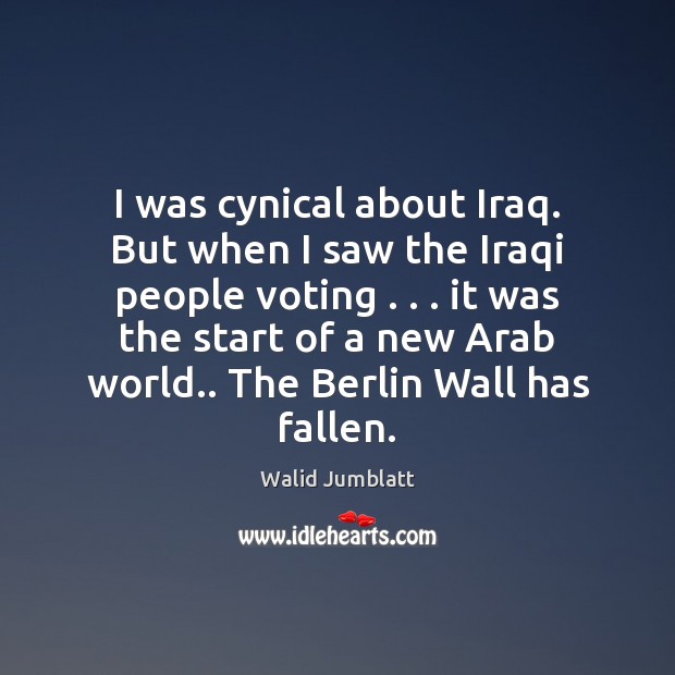 I was cynical about Iraq. But when I saw the Iraqi people Vote Quotes Image