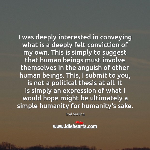 I was deeply interested in conveying what is a deeply felt conviction Humanity Quotes Image