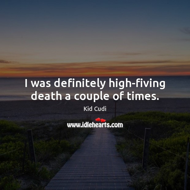 I was definitely high-fiving death a couple of times. Image