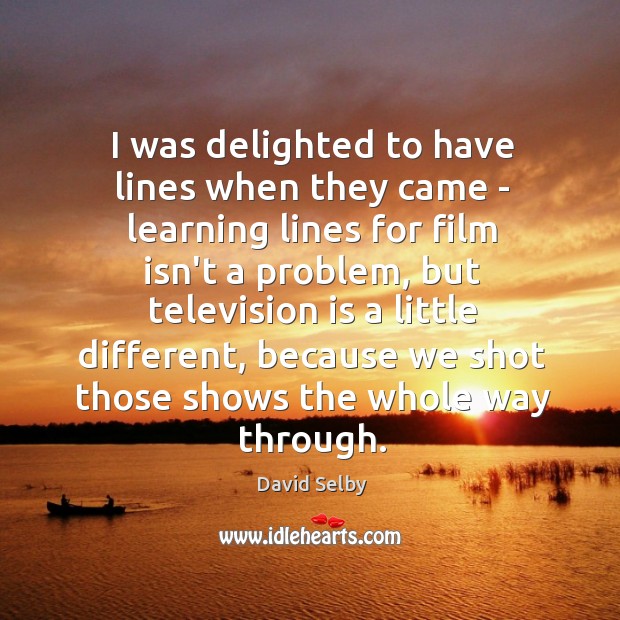 I was delighted to have lines when they came – learning lines Image