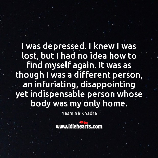 I was depressed. I knew I was lost, but I had no Yasmina Khadra Picture Quote