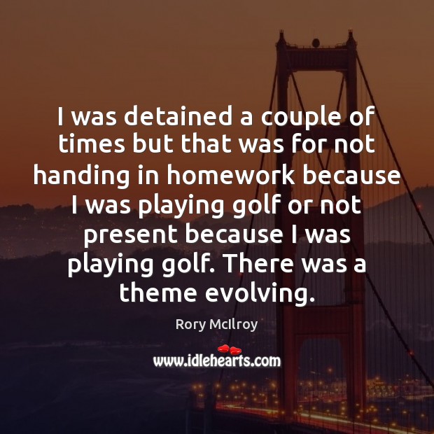 I was detained a couple of times but that was for not Rory McIlroy Picture Quote