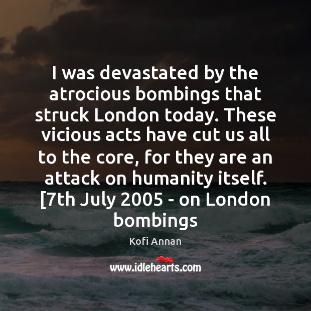 I was devastated by the atrocious bombings that struck London today. These Kofi Annan Picture Quote