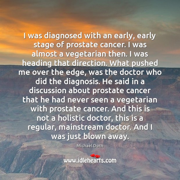 I was diagnosed with an early, early stage of prostate cancer. I Michael Dorn Picture Quote