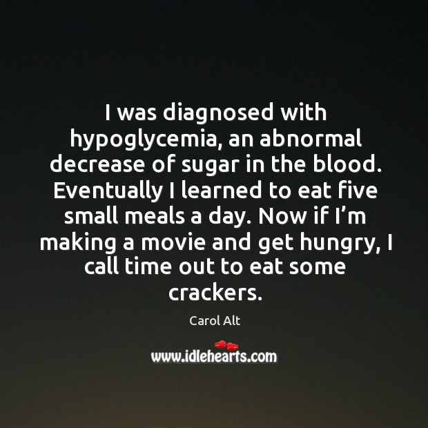 I was diagnosed with hypoglycemia, an abnormal decrease of sugar in the blood. Image