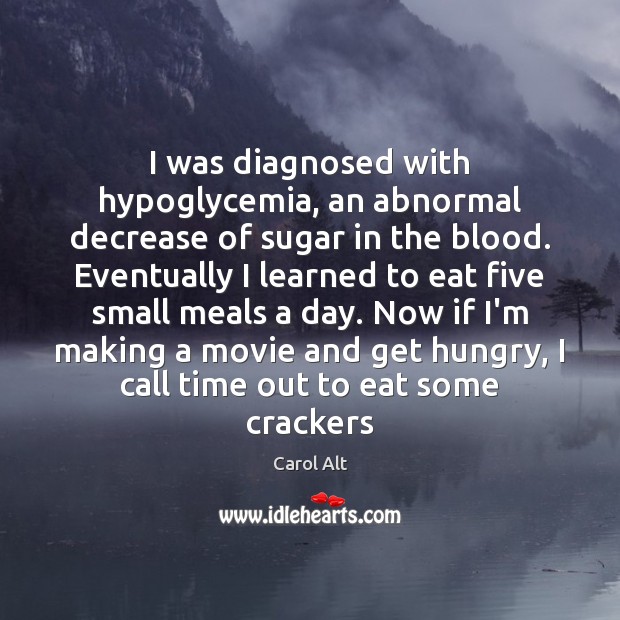 I was diagnosed with hypoglycemia, an abnormal decrease of sugar in the Image