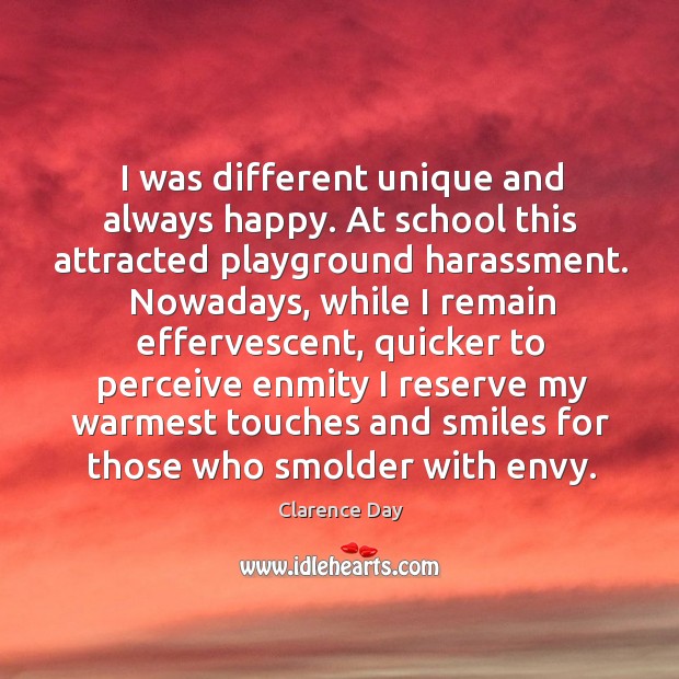 I was different unique and always happy. At school this attracted playground Clarence Day Picture Quote