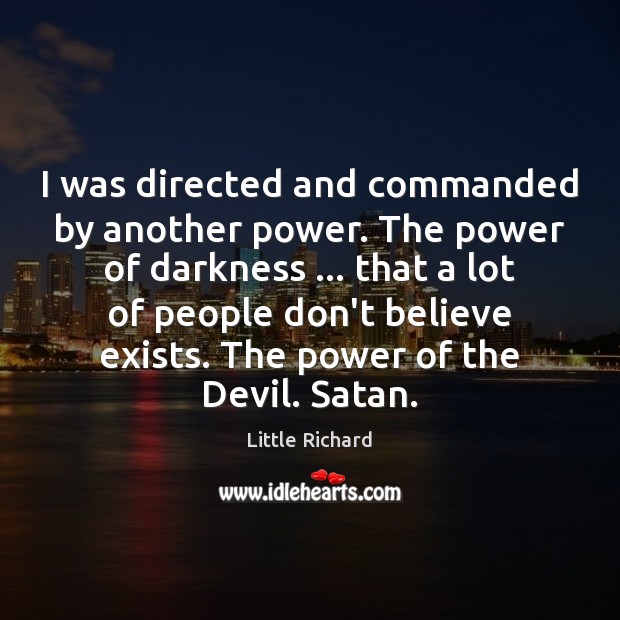 I was directed and commanded by another power. The power of darkness … Little Richard Picture Quote