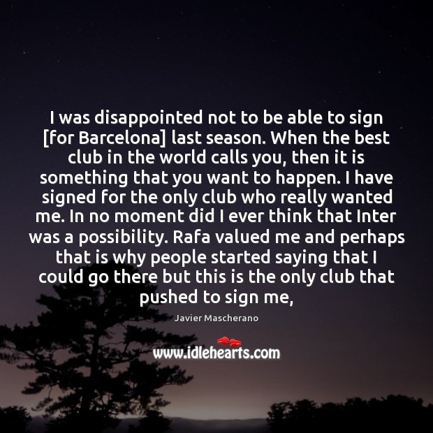 I was disappointed not to be able to sign [for Barcelona] last Javier Mascherano Picture Quote