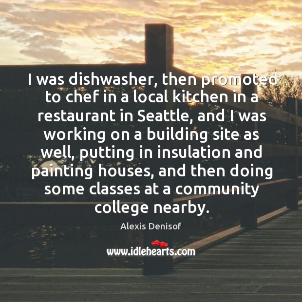 I was dishwasher, then promoted to chef in a local kitchen in Alexis Denisof Picture Quote