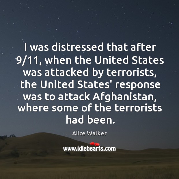 I was distressed that after 9/11, when the United States was attacked by Alice Walker Picture Quote