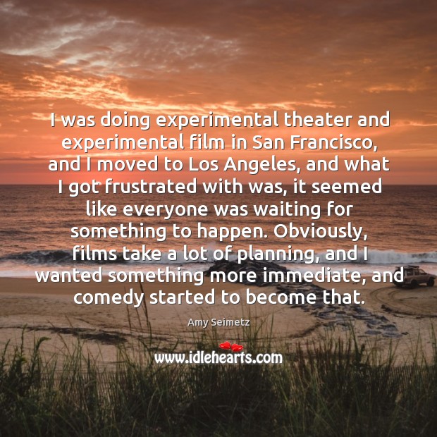 I was doing experimental theater and experimental film in San Francisco, and Amy Seimetz Picture Quote