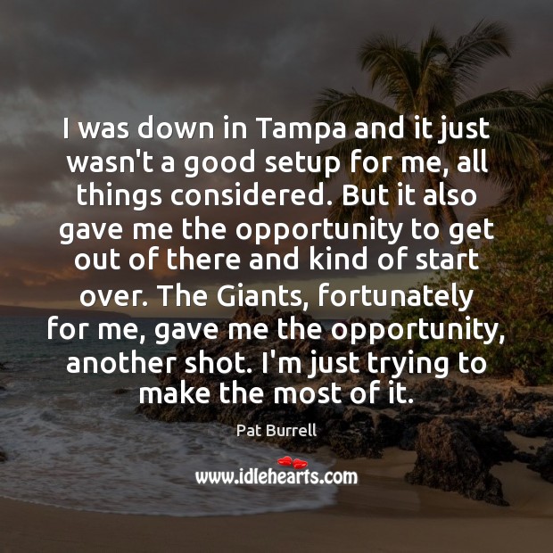 I was down in Tampa and it just wasn’t a good setup Pat Burrell Picture Quote