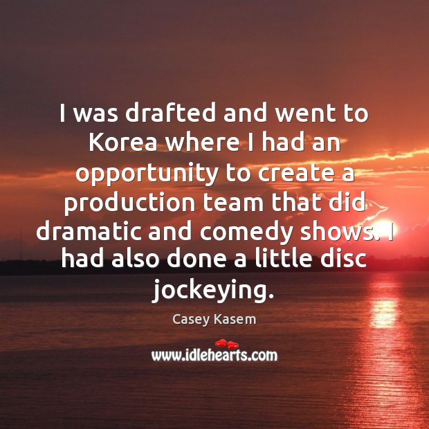 I was drafted and went to Korea where I had an opportunity 